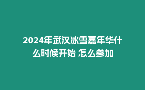 2024年武漢冰雪嘉年華什么時候開始 怎么參加