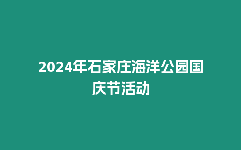 2024年石家莊海洋公園國(guó)慶節(jié)活動(dòng)