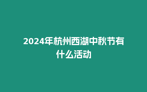 2024年杭州西湖中秋節有什么活動