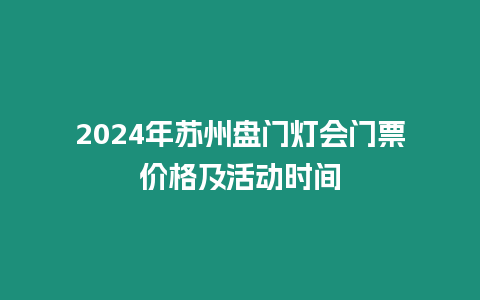 2024年蘇州盤門燈會門票價格及活動時間