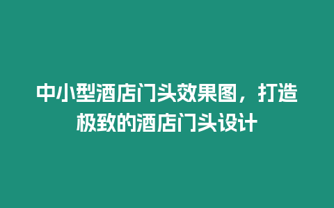 中小型酒店門頭效果圖，打造極致的酒店門頭設(shè)計