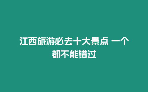 江西旅游必去十大景點 一個都不能錯過