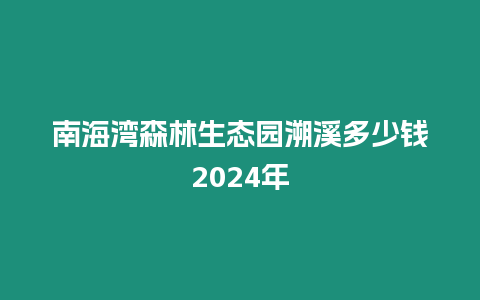 南海灣森林生態(tài)園溯溪多少錢2024年