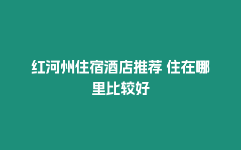 紅河州住宿酒店推薦 住在哪里比較好