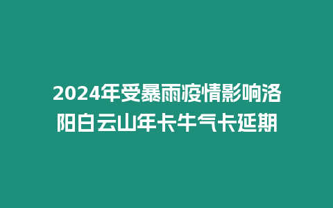 2024年受暴雨疫情影響洛陽白云山年卡牛氣卡延期