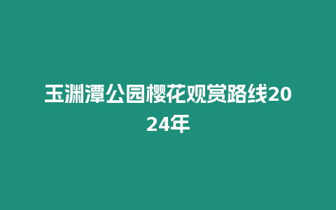 玉淵潭公園櫻花觀賞路線2024年