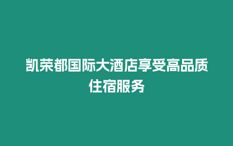 凱榮都國際大酒店享受高品質住宿服務