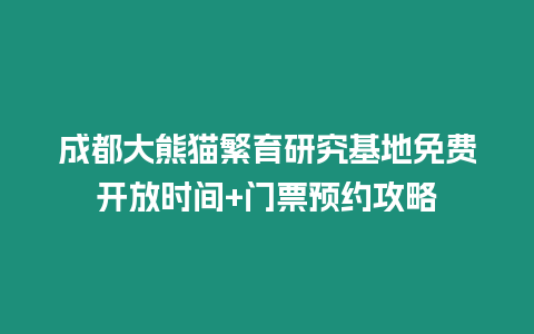 成都大熊貓繁育研究基地免費開放時間+門票預約攻略