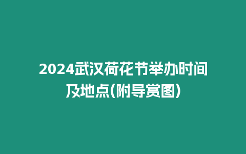 2024武漢荷花節(jié)舉辦時間及地點(附導(dǎo)賞圖)