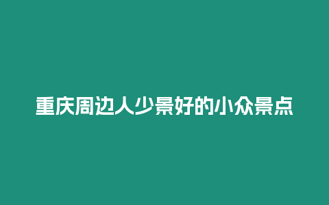 重慶周邊人少景好的小眾景點