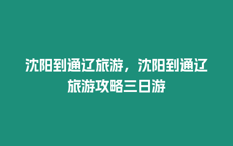 沈陽(yáng)到通遼旅游，沈陽(yáng)到通遼旅游攻略三日游