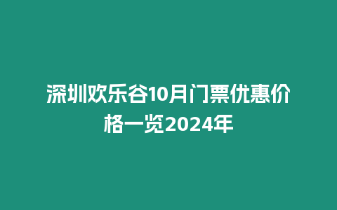 深圳歡樂谷10月門票優惠價格一覽2024年