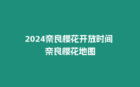 2024奈良櫻花開放時間 奈良櫻花地圖