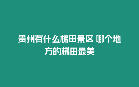 貴州有什么梯田景區 哪個地方的梯田最美