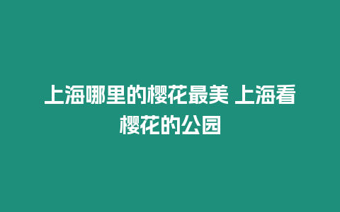 上海哪里的櫻花最美 上海看櫻花的公園