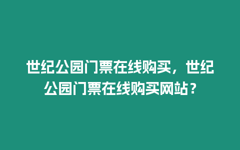 世紀(jì)公園門票在線購買，世紀(jì)公園門票在線購買網(wǎng)站？