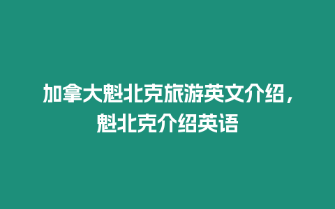 加拿大魁北克旅游英文介紹，魁北克介紹英語