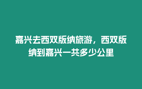 嘉興去西雙版納旅游，西雙版納到嘉興一共多少公里