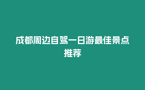 成都周邊自駕一日游最佳景點推薦