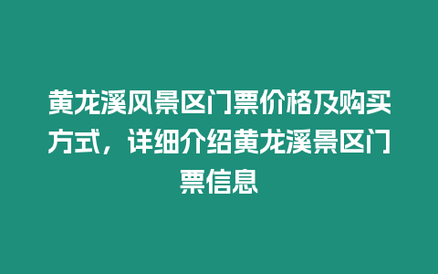 黃龍溪風景區門票價格及購買方式，詳細介紹黃龍溪景區門票信息