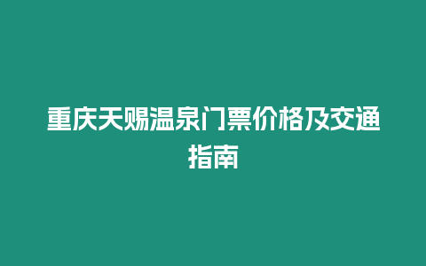 重慶天賜溫泉門票價格及交通指南