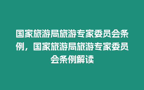 國家旅游局旅游專家委員會條例，國家旅游局旅游專家委員會條例解讀