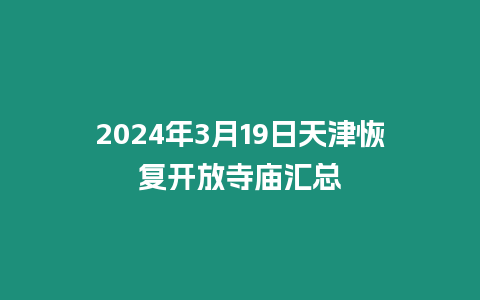 2024年3月19日天津恢復開放寺廟匯總