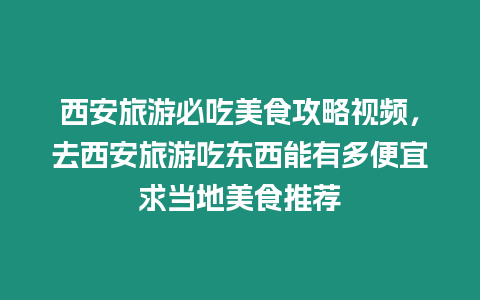 西安旅游必吃美食攻略視頻，去西安旅游吃東西能有多便宜求當(dāng)?shù)孛朗惩扑]