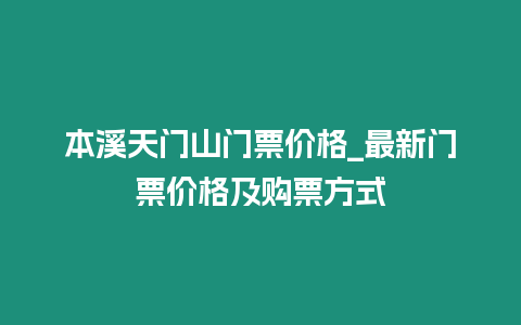 本溪天門山門票價格_最新門票價格及購票方式