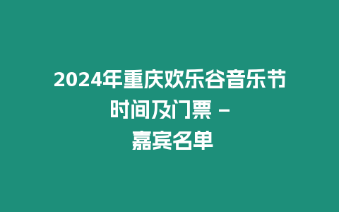 2024年重慶歡樂谷音樂節(jié)時(shí)間及門票 - 嘉賓名單