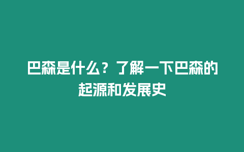 巴森是什么？了解一下巴森的起源和發展史