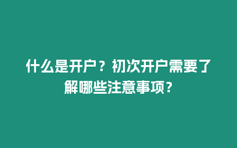 什么是開戶？初次開戶需要了解哪些注意事項？