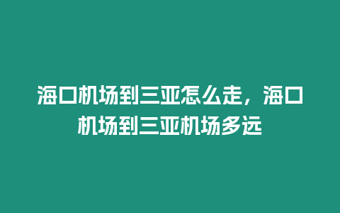 海口機場到三亞怎么走，海口機場到三亞機場多遠