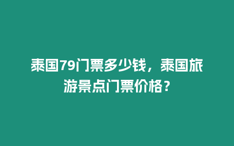 泰國79門票多少錢，泰國旅游景點門票價格？