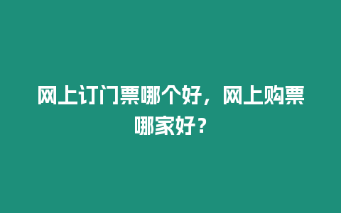 網上訂門票哪個好，網上購票哪家好？