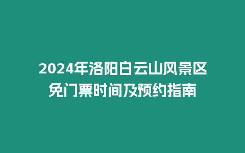 2024年洛陽白云山風(fēng)景區(qū)免門票時間及預(yù)約指南