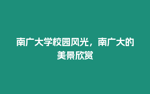 南廣大學校園風光，南廣大的美景欣賞