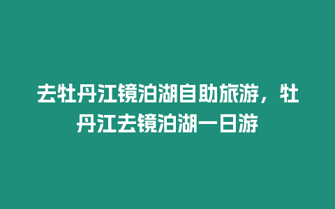 去牡丹江鏡泊湖自助旅游，牡丹江去鏡泊湖一日游