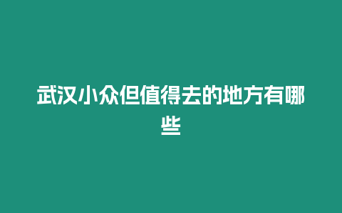 武漢小眾但值得去的地方有哪些