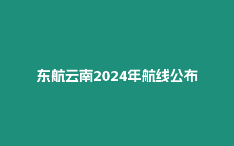 東航云南2024年航線公布