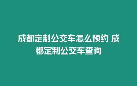 成都定制公交車怎么預約 成都定制公交車查詢