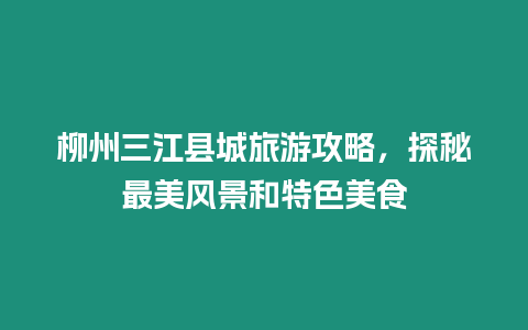 柳州三江縣城旅游攻略，探秘最美風景和特色美食