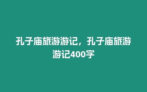 孔子廟旅游游記，孔子廟旅游游記400字