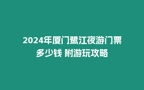 2024年廈門鷺江夜游門票多少錢 附游玩攻略