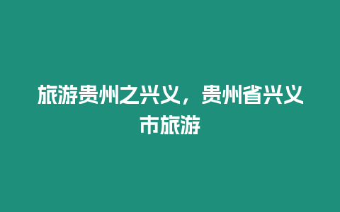 旅游貴州之興義，貴州省興義市旅游