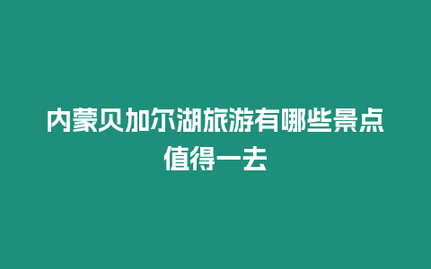 內蒙貝加爾湖旅游有哪些景點值得一去