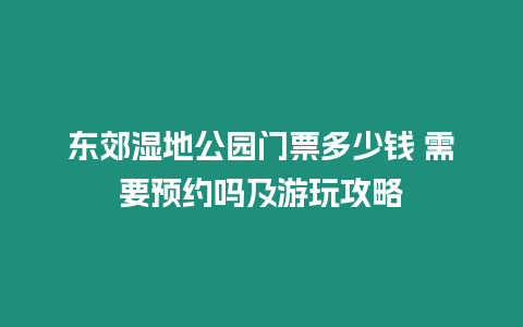 東郊濕地公園門票多少錢 需要預約嗎及游玩攻略