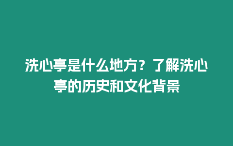 洗心亭是什么地方？了解洗心亭的歷史和文化背景