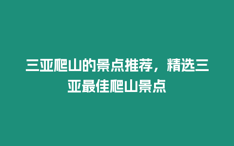 三亞爬山的景點(diǎn)推薦，精選三亞最佳爬山景點(diǎn)