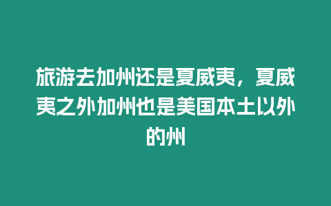 旅游去加州還是夏威夷，夏威夷之外加州也是美國本土以外的州